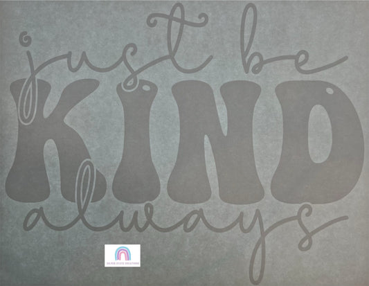 Just Be Kind Always - White Ink